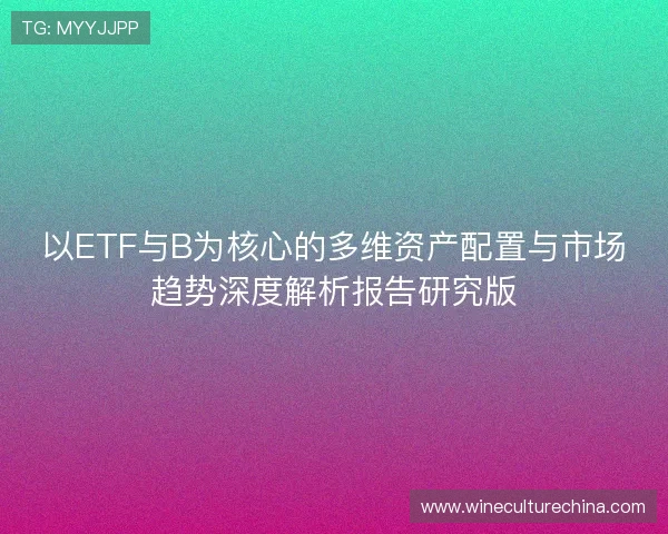 以ETF与B为核心的多维资产配置与市场趋势深度解析报告研究版